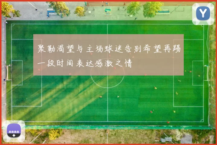 聚勒渴望与主场球迷告别希望再踢一段时间表达感激之情