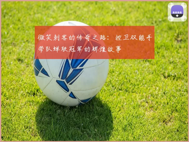 微笑刺客的传奇之路:控卫双能手带队蝉联冠军的辉煌故事